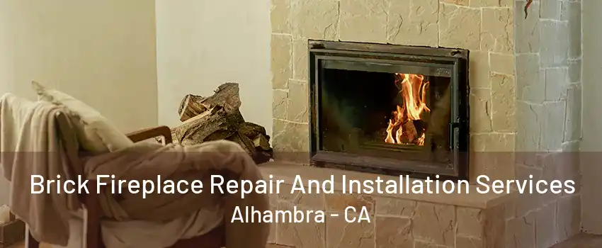 Brick Fireplace Repair And Installation Services Alhambra - CA