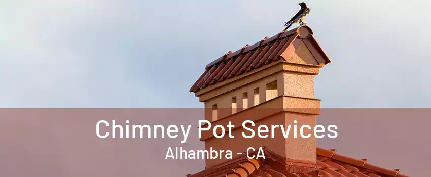 Chimney Pot Services Alhambra - CA