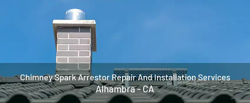 Chimney Spark Arrestor Repair And Installation Services Alhambra - CA