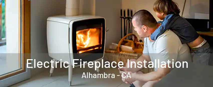 Electric Fireplace Installation Alhambra - CA