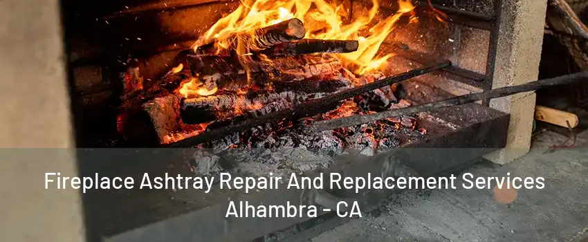 Fireplace Ashtray Repair And Replacement Services Alhambra - CA