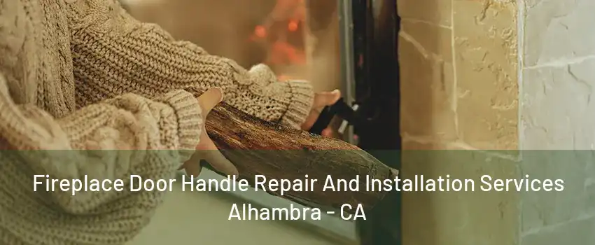 Fireplace Door Handle Repair And Installation Services Alhambra - CA