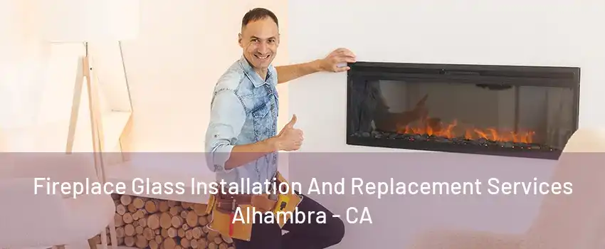 Fireplace Glass Installation And Replacement Services Alhambra - CA