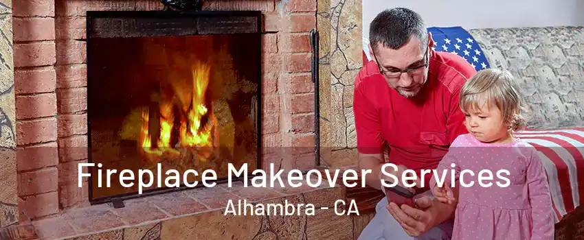 Fireplace Makeover Services Alhambra - CA