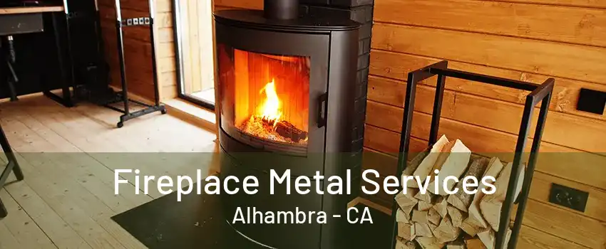 Fireplace Metal Services Alhambra - CA