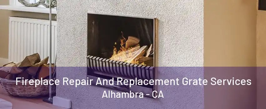 Fireplace Repair And Replacement Grate Services Alhambra - CA