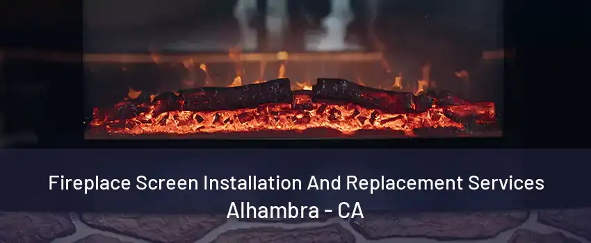 Fireplace Screen Installation And Replacement Services Alhambra - CA