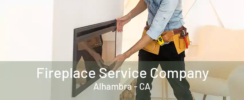 Fireplace Service Company Alhambra - CA