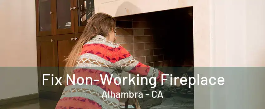 Fix Non-Working Fireplace Alhambra - CA