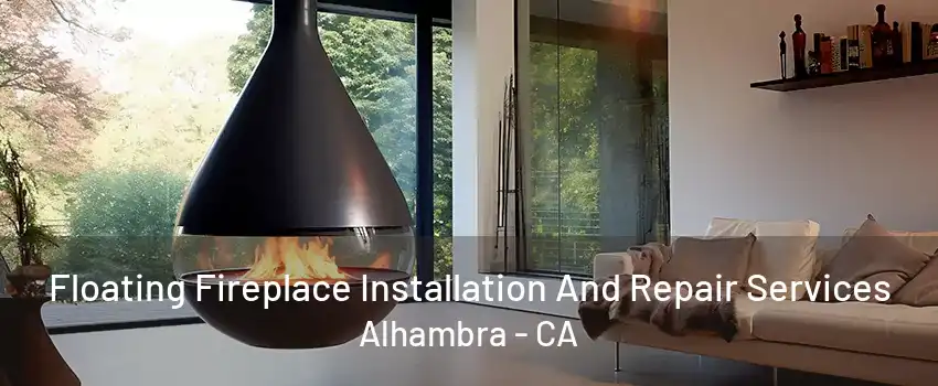 Floating Fireplace Installation And Repair Services Alhambra - CA