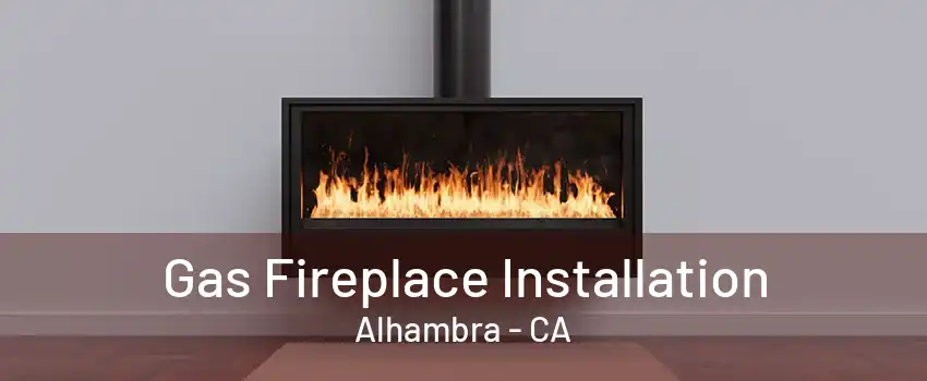 Gas Fireplace Installation Alhambra - CA