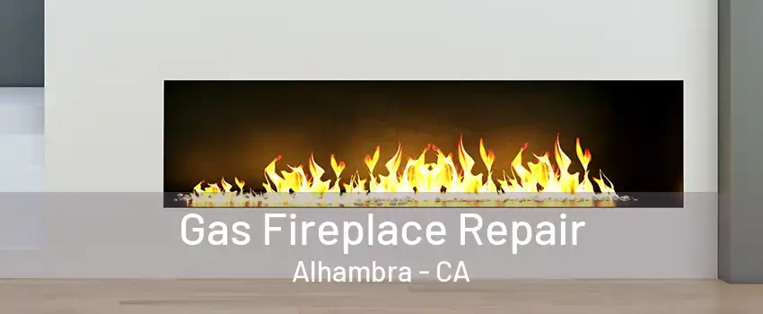 Gas Fireplace Repair Alhambra - CA