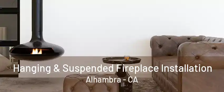 Hanging & Suspended Fireplace Installation Alhambra - CA