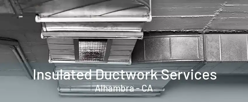 Insulated Ductwork Services Alhambra - CA