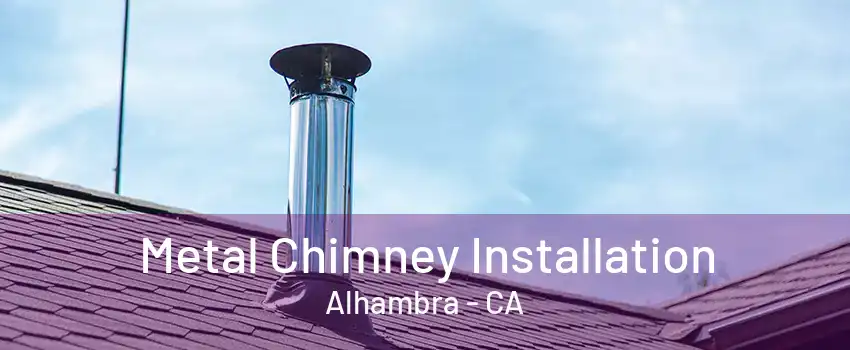 Metal Chimney Installation Alhambra - CA