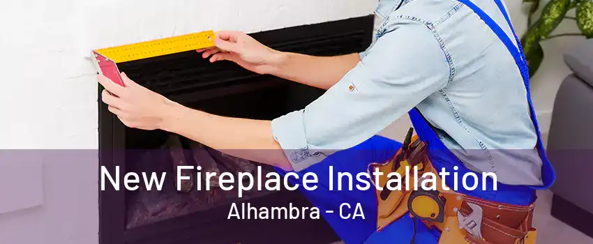 New Fireplace Installation Alhambra - CA