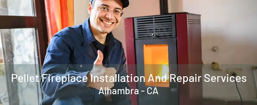 Pellet Fireplace Installation And Repair Services Alhambra - CA