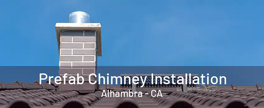 Prefab Chimney Installation Alhambra - CA