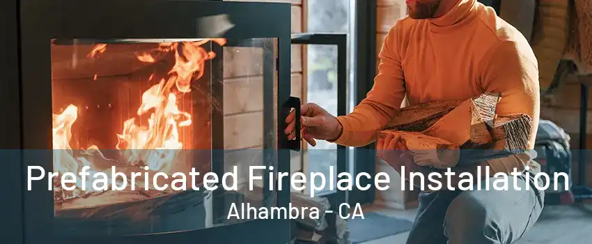 Prefabricated Fireplace Installation Alhambra - CA