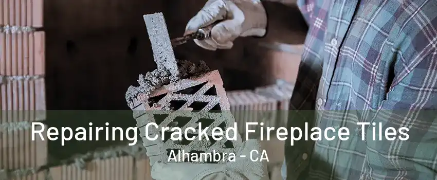 Repairing Cracked Fireplace Tiles Alhambra - CA