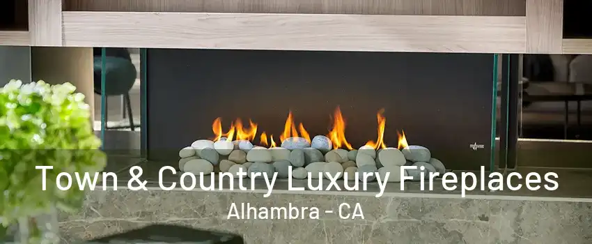 Town & Country Luxury Fireplaces Alhambra - CA