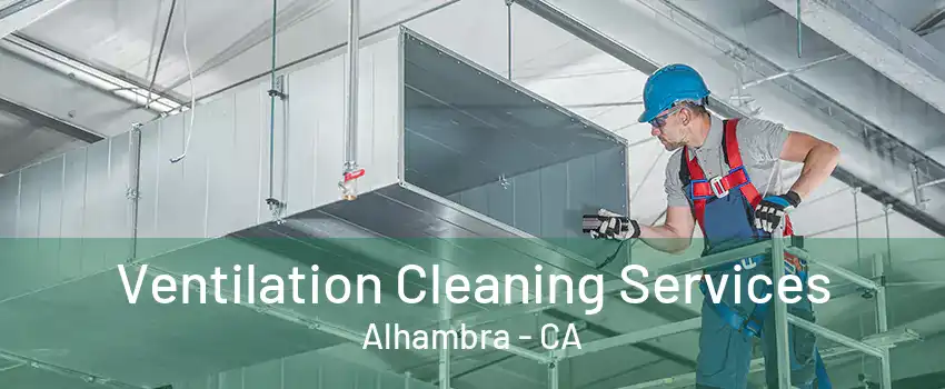 Ventilation Cleaning Services Alhambra - CA